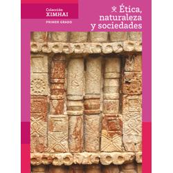 Colección Ximhai. Ética, naturaleza y sociedades. Primer grado.